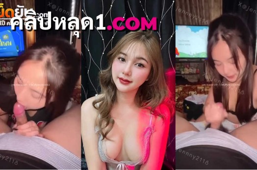 คลิปหลุด jennny2118 น้องเจนนี่สาวไทย xxx บอกเลยว่าอย่างเด็ดจับกระดอมาอมแล้วโม๊คให้เสียวๆ จนน้ำแตกคาปากไหลเยิ้มออกมาเลย